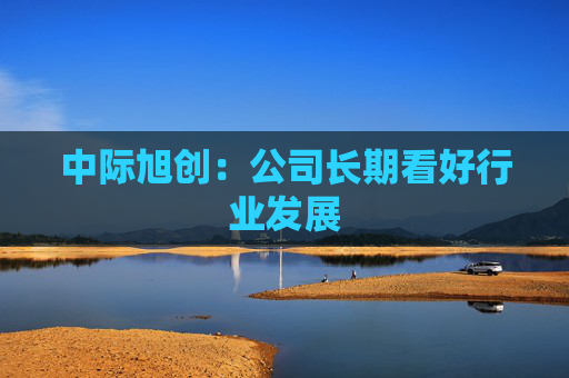 中际旭创：公司长期看好行业发展