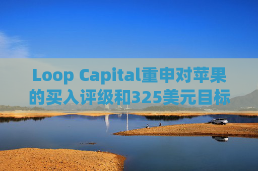 Loop Capital重申对苹果的买入评级和325美元目标价
