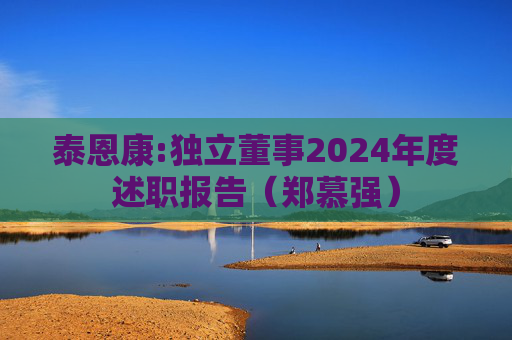 泰恩康:独立董事2024年度述职报告(郑慕强)