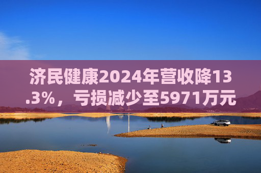 济民健康2024年营收降13.3%,亏损减少至5971万元 第1张 济民健康2024年营收降13.3%,亏损减少至5971万元 第1张
