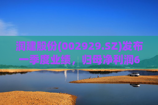 润建股份(002929.SZ)发布一季度业绩,归母净利润6932.79万元,同比下降45.62% 第1张 润建股份(002929.SZ)发布一季度业绩,归母净利润6932.79万元,同比下降45.62% 第1张