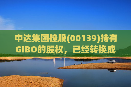 中达集团控股(00139)持有GIBO的股权,已经转换成2571.2万股GIBO Holdings股份