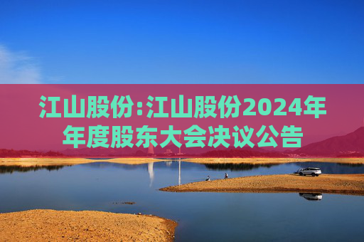 江山股份:江山股份2024年年度股东大会决议公告