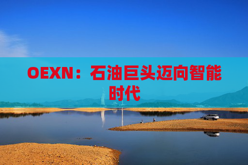OEXN：石油巨头迈向智能时代