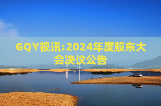 GQY视讯:2024年度股东大会决议公告