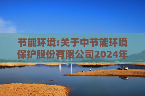 节能环境:关于中节能环境保护股份有限公司2024年年度股东大会的法律意见书  第1张