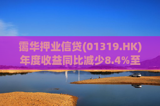 霭华押业信贷(01319.HK)年度收益同比减少8.4%至1.64亿港元