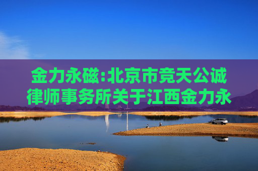 金力永磁:北京市竞天公诚律师事务所关于江西金力永磁科技股份有限公司2024年年度股东大会的法律意见书