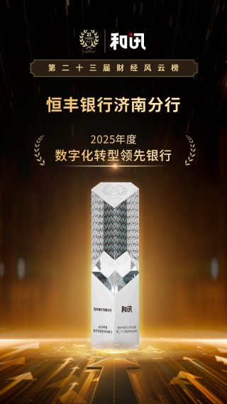 以“五篇大文章”助力实现金融强国目标 恒丰银行济南分行荣获2025年度数字化转型领先银行 | 和讯第23届风云榜